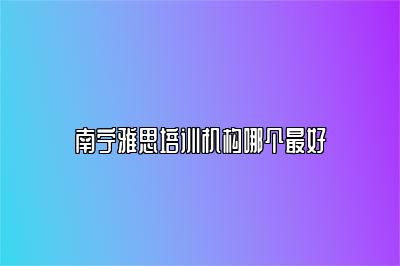 南宁雅思培训机构哪个最好