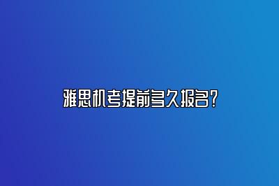 雅思机考提前多久报名？