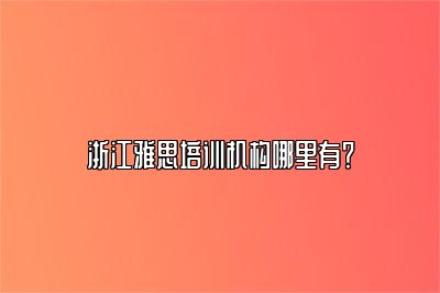 浙江雅思培训机构哪里有？