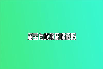 淘宝有卖雅思课程吗