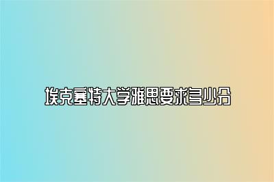 埃克塞特大学雅思要求多少分