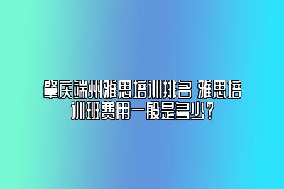 肇庆端州雅思培训排名 雅思培训班费用一般是多少？
