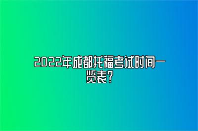 2022年成都托福考试时间一览表？