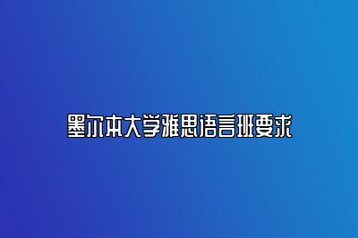 墨尔本大学雅思语言班要求