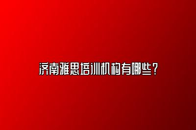 济南雅思培训机构有哪些？