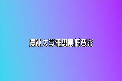 澳洲大学雅思最低要求