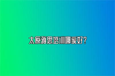 太原雅思培训哪家好？