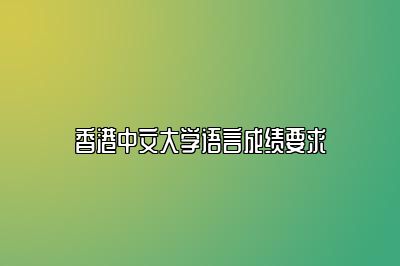 香港中文大学语言成绩要求