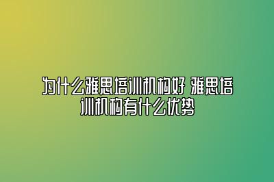 为什么雅思培训机构好 雅思培训机构有什么优势