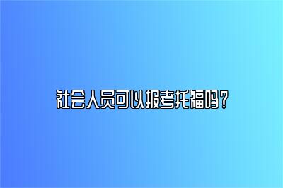 社会人员可以报考托福吗？