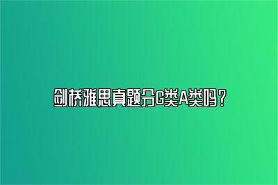 剑桥雅思真题分G类A类吗？