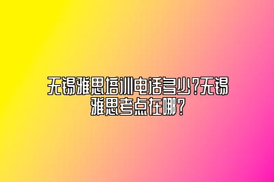 无锡雅思培训电话多少？无锡雅思考点在哪？