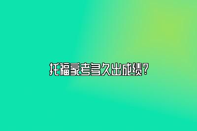 托福家考多久出成绩?