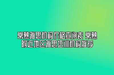 常熟雅思机构价格查询表 常熟附近地区雅思培训机构推荐