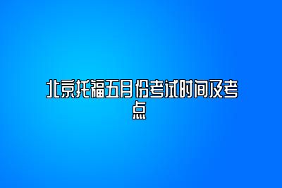 北京托福五月份考试时间及考点 