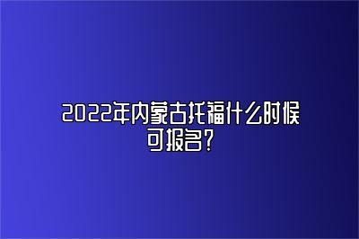 2022年内蒙古托福什么时候可报名？