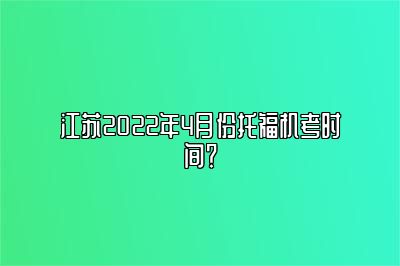 江苏2022年4月份托福机考时间？