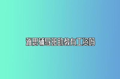 雅思辅导班助教有工资吗