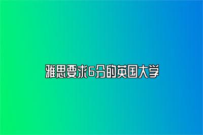 雅思要求6分的英国大学