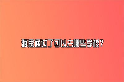 雅思通过了可以去哪些学校?