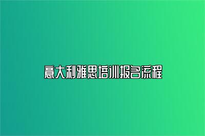 意大利雅思培训报名流程