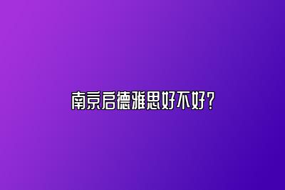 南京启德雅思好不好？