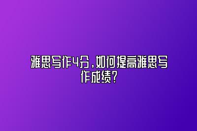 雅思写作4分，如何提高雅思写作成绩？