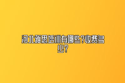 河北雅思培训有哪些？收费多少？