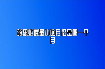 雅思难度最小的月份是哪一个月