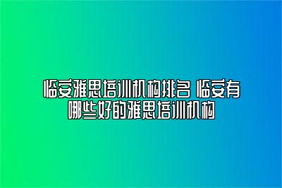 临安雅思培训机构排名 临安有哪些好的雅思培训机构
