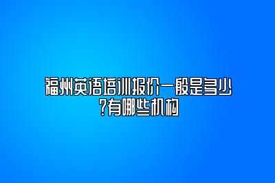 福州英语培训报价一般是多少？有哪些机构