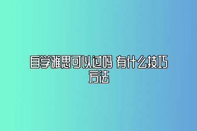 自学雅思可以过吗 有什么技巧方法