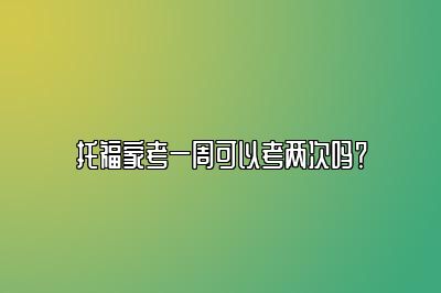 托福家考一周可以考两次吗？