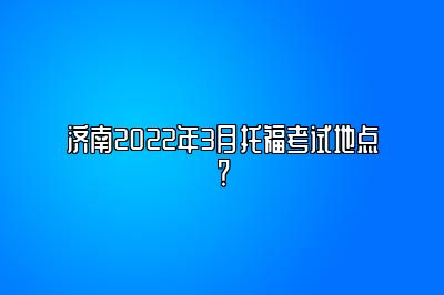 济南2022年3月托福考试地点？