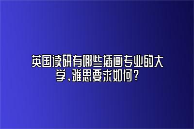 英国读研有哪些插画专业的大学，雅思要求如何?