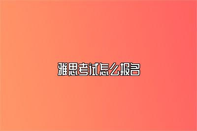 雅思考试怎么报名