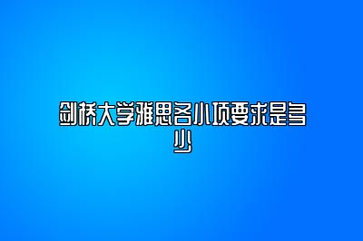 剑桥大学雅思各小项要求是多少