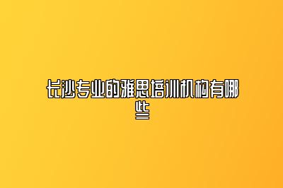 长沙专业的雅思培训机构有哪些