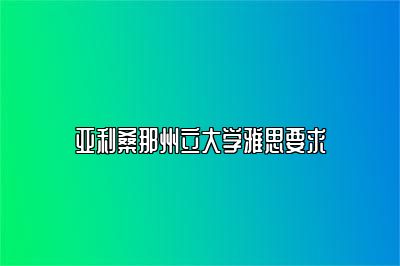 亚利桑那州立大学雅思要求