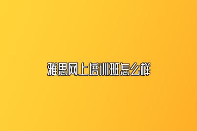 雅思网上培训班怎么样