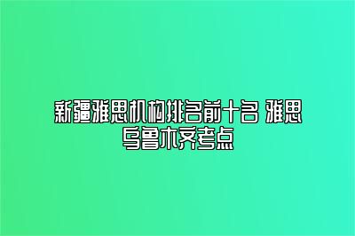 新疆雅思机构排名前十名 雅思乌鲁木齐考点