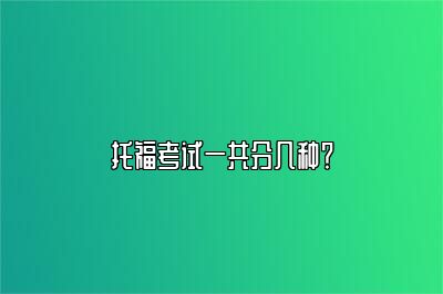 托福考试一共分几种？