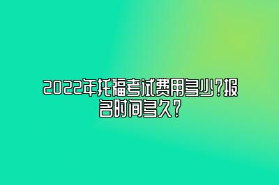 2022年托福考试费用多少？报名时间多久？