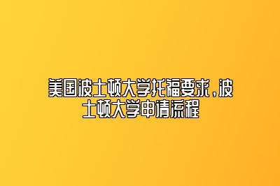 美国波士顿大学托福要求，波士顿大学申请流程