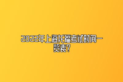 2022年上海托福考试时间一览表？