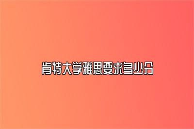 肯特大学雅思要求多少分