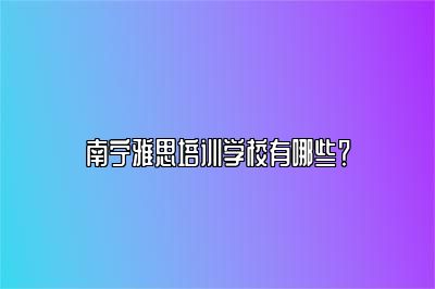 南宁雅思培训学校有哪些？