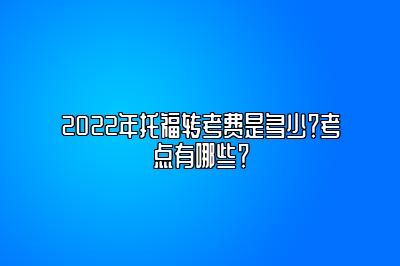 2022年托福转考费是多少？考点有哪些？