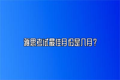 雅思考试最佳月份是几月？