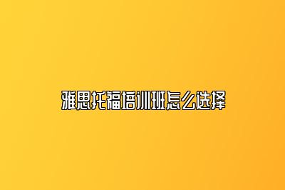 雅思托福培训班怎么选择